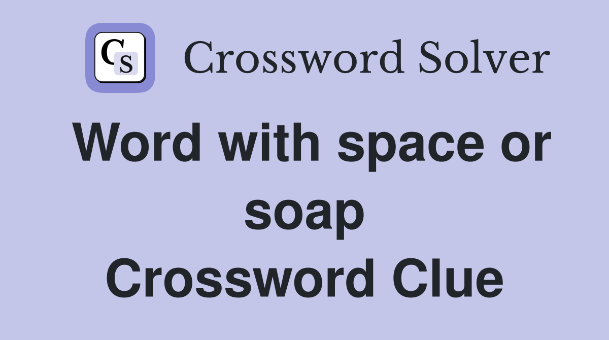 Word with space or soap Crossword Clue