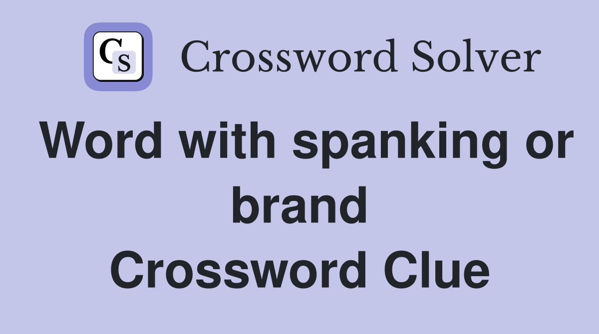 Word with spanking or brand Crossword Clue