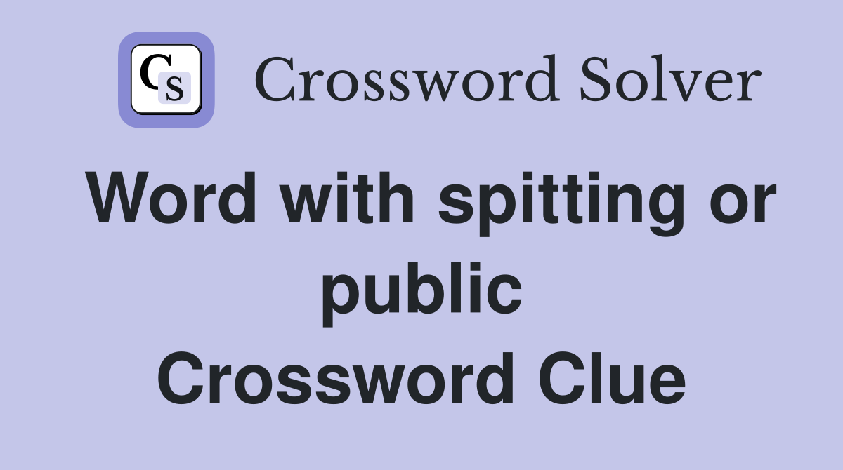 Word with spitting or public Crossword Clue