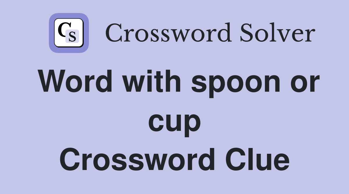Word with spoon or cup Crossword Clue