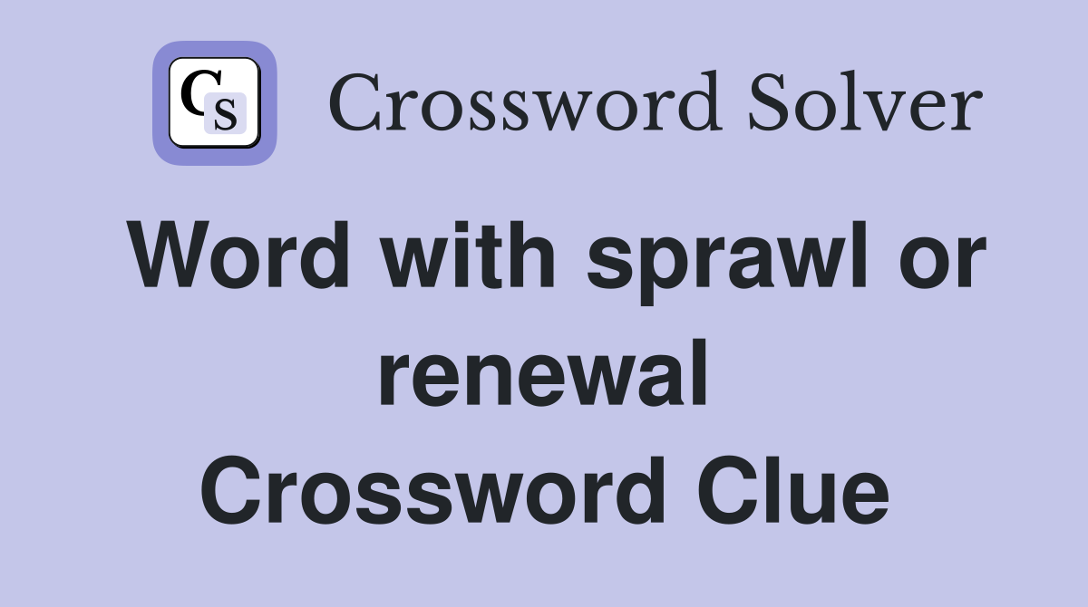 Word with sprawl or renewal Crossword Clue