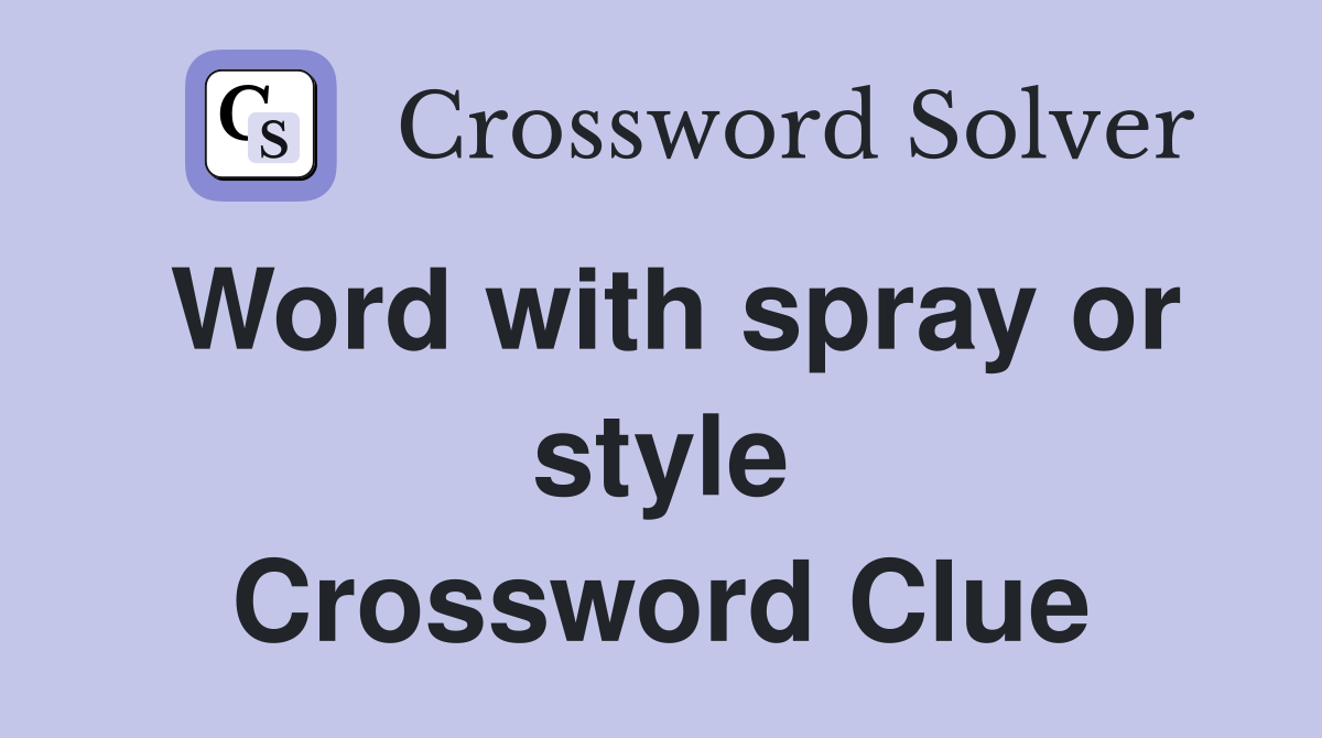 Word with spray or style Crossword Clue