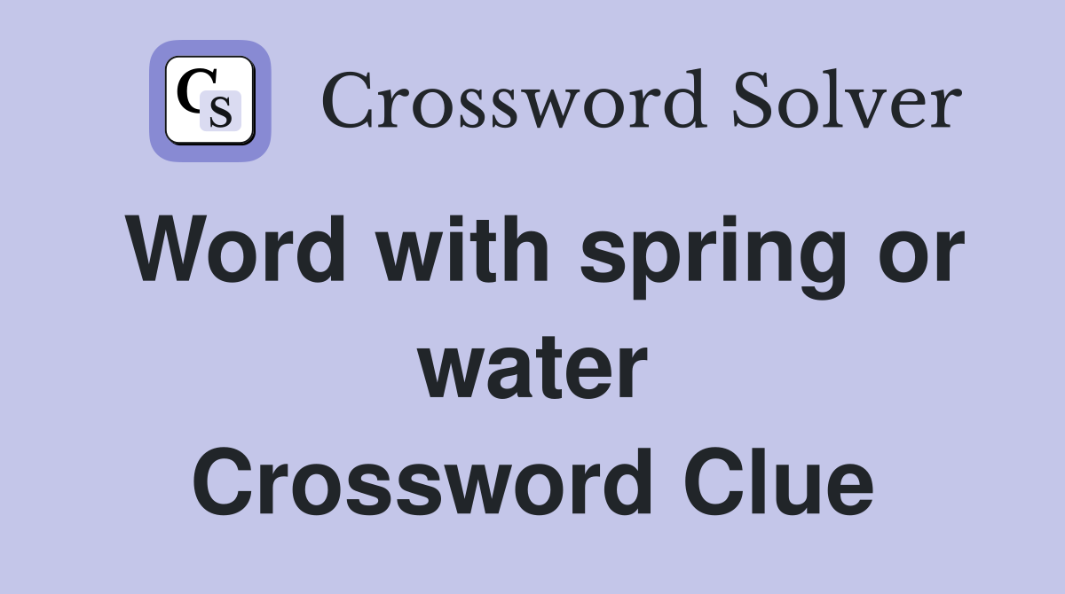 Word with spring or water Crossword Clue