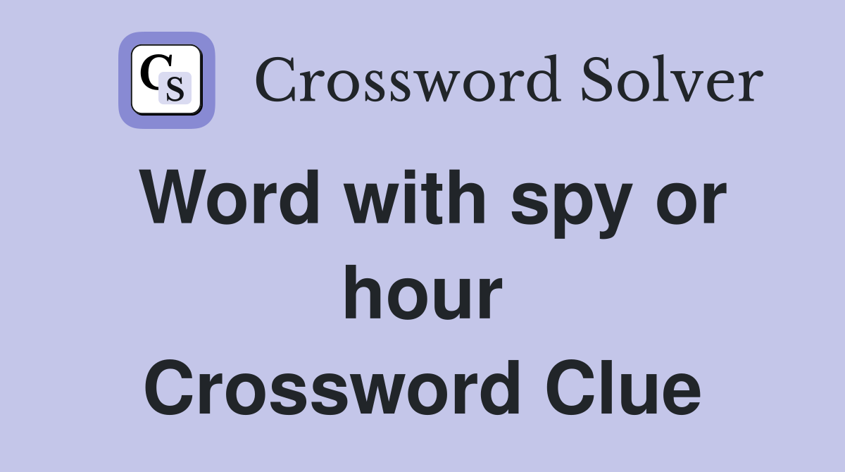 Word with spy or hour Crossword Clue