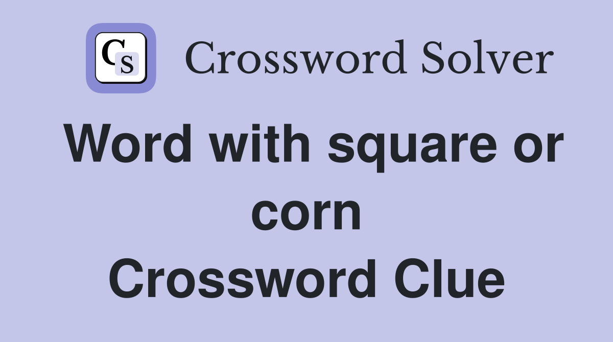 Word with square or corn Crossword Clue