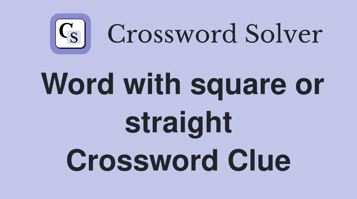 Word with square or straight Crossword Clue