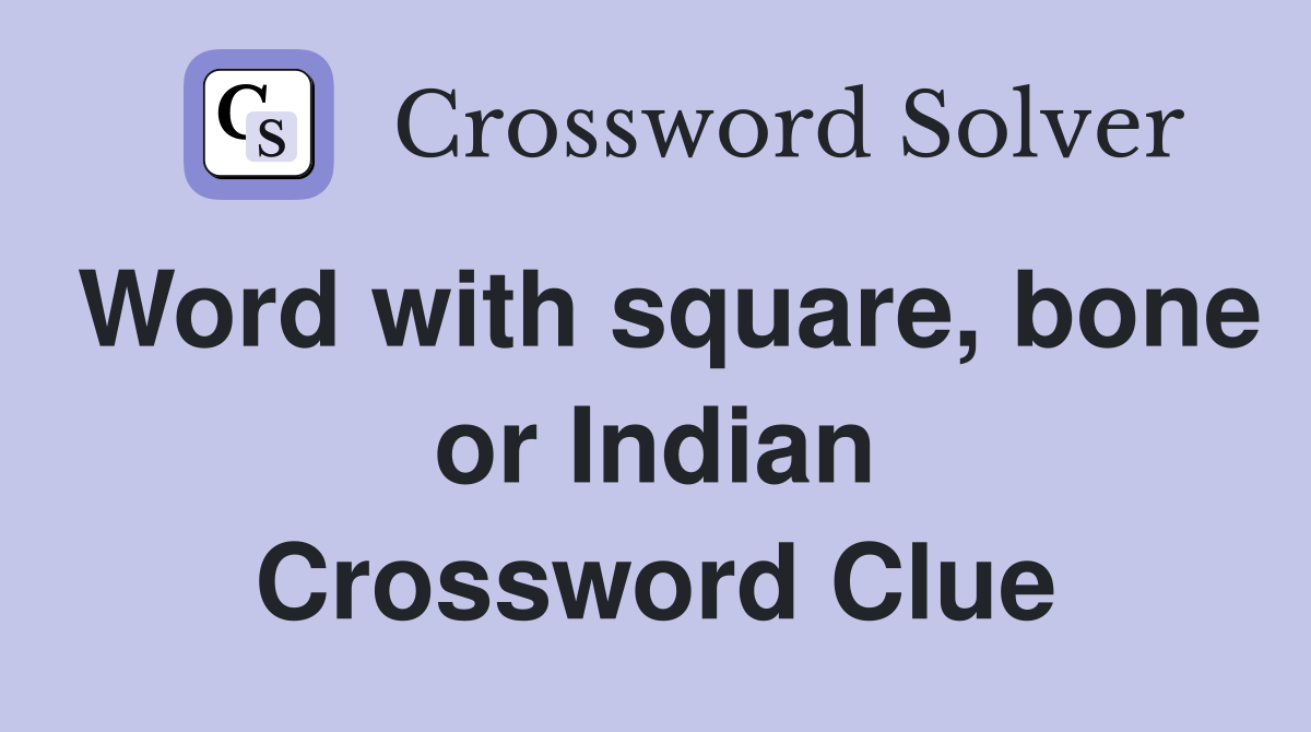 Word with square, bone or Indian Crossword Clue