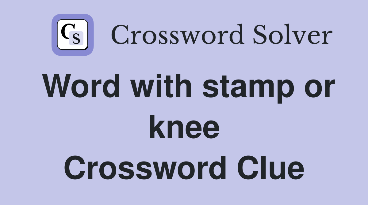 Word with stamp or knee Crossword Clue