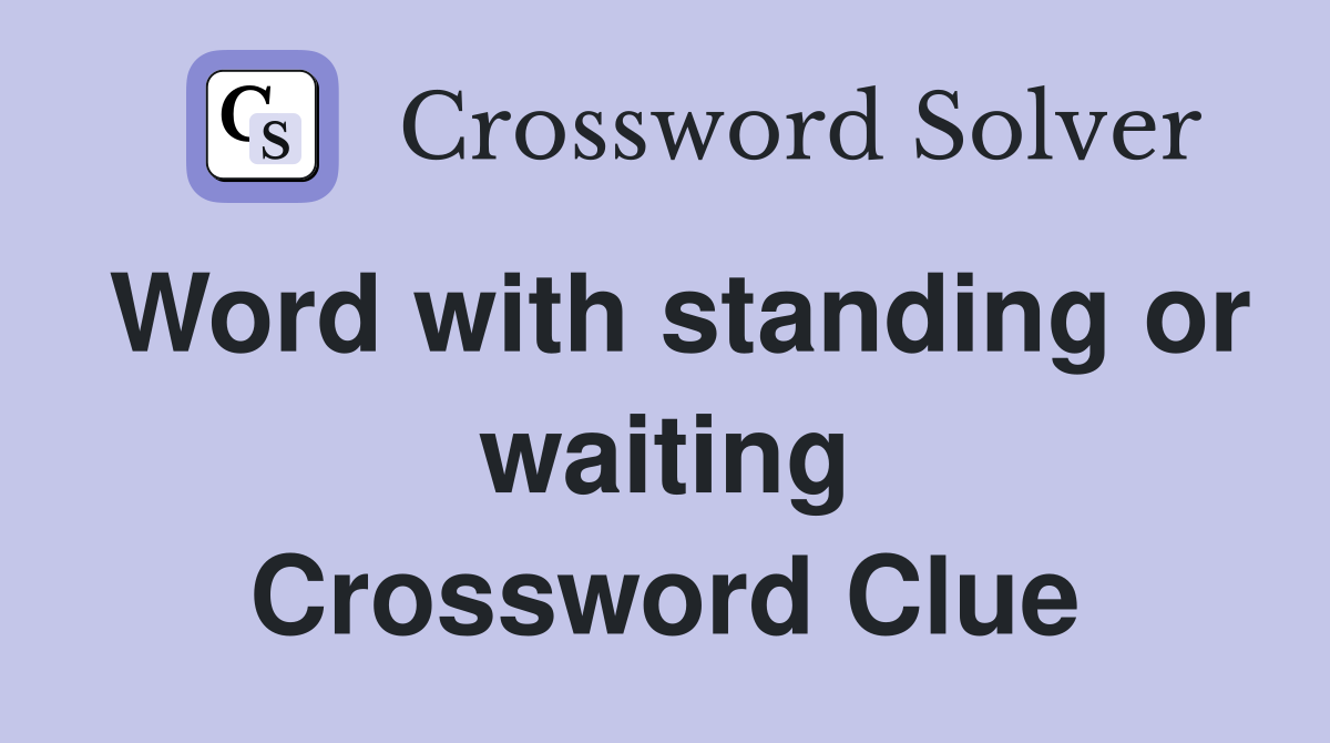Word with standing or waiting Crossword Clue