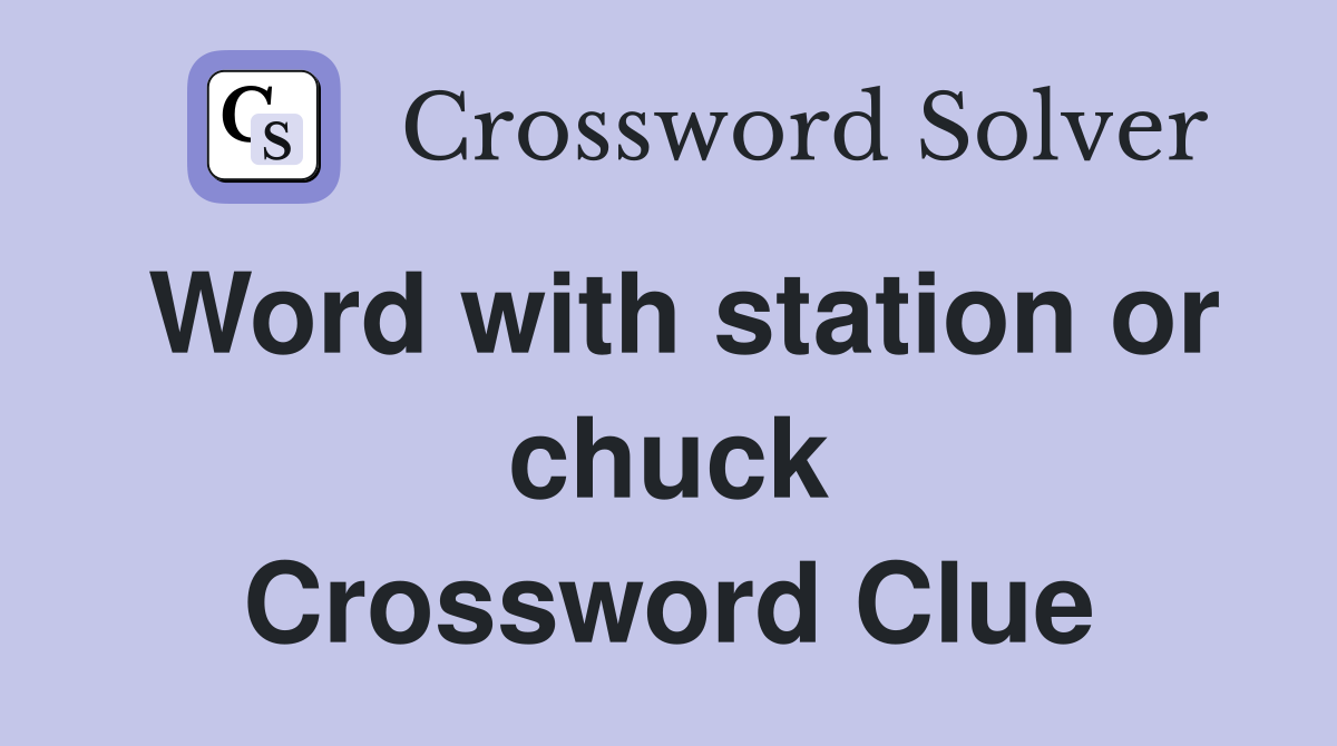 Word with station or chuck Crossword Clue