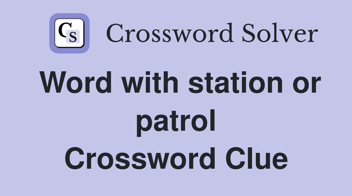 Word with station or patrol Crossword Clue