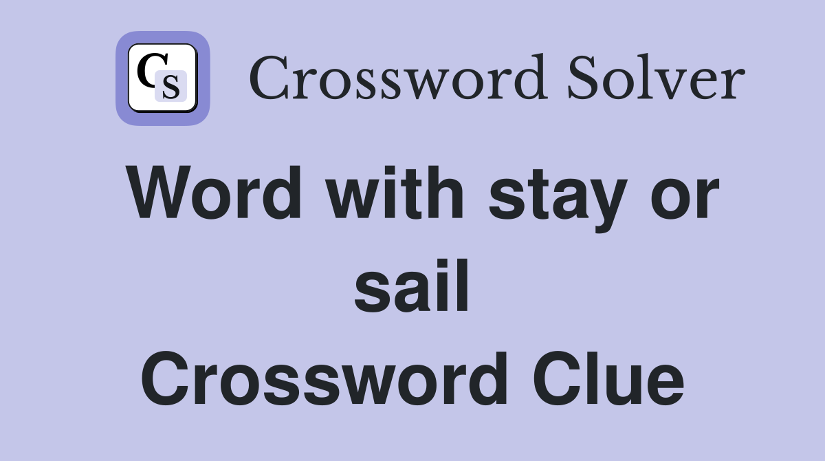 Word with stay or sail Crossword Clue