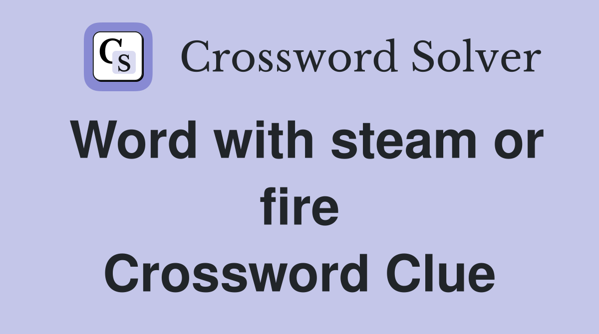 Word with steam or fire Crossword Clue