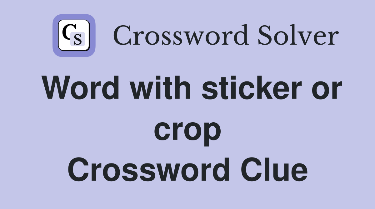 Word with sticker or crop Crossword Clue