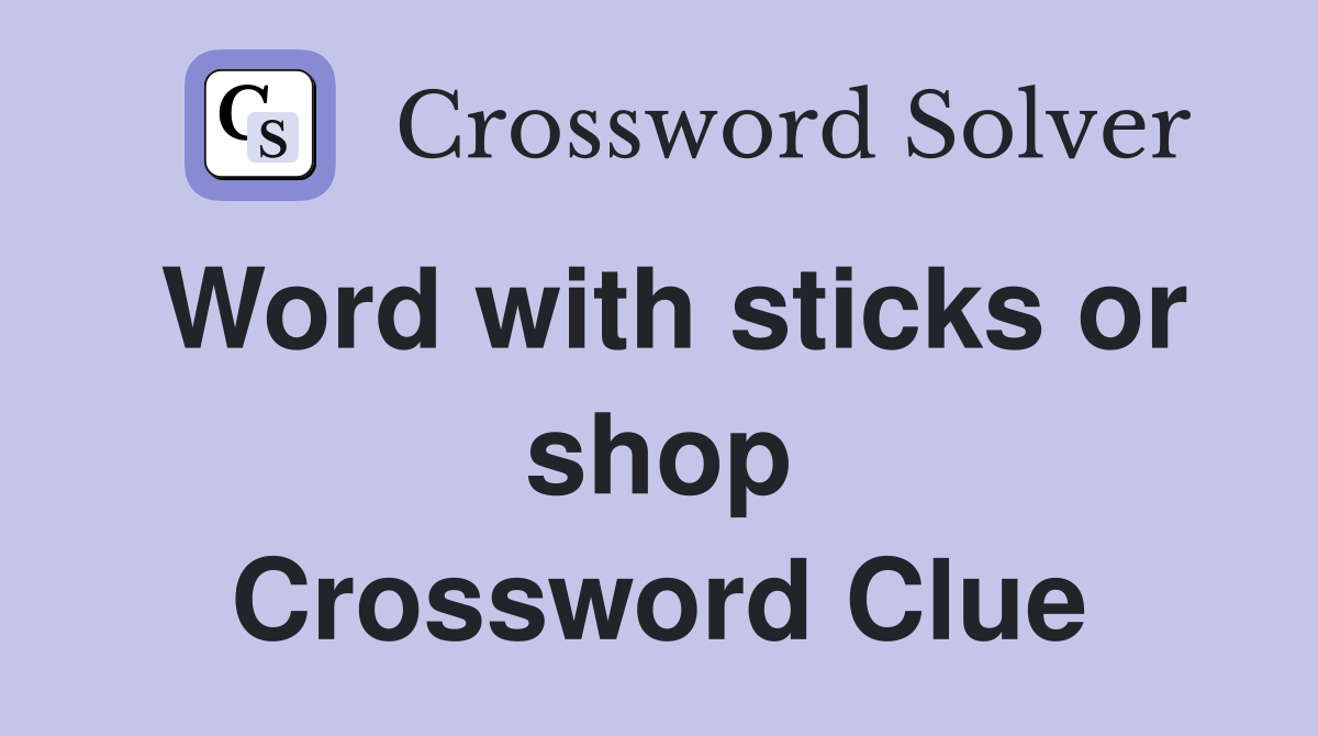 Word with sticks or shop Crossword Clue