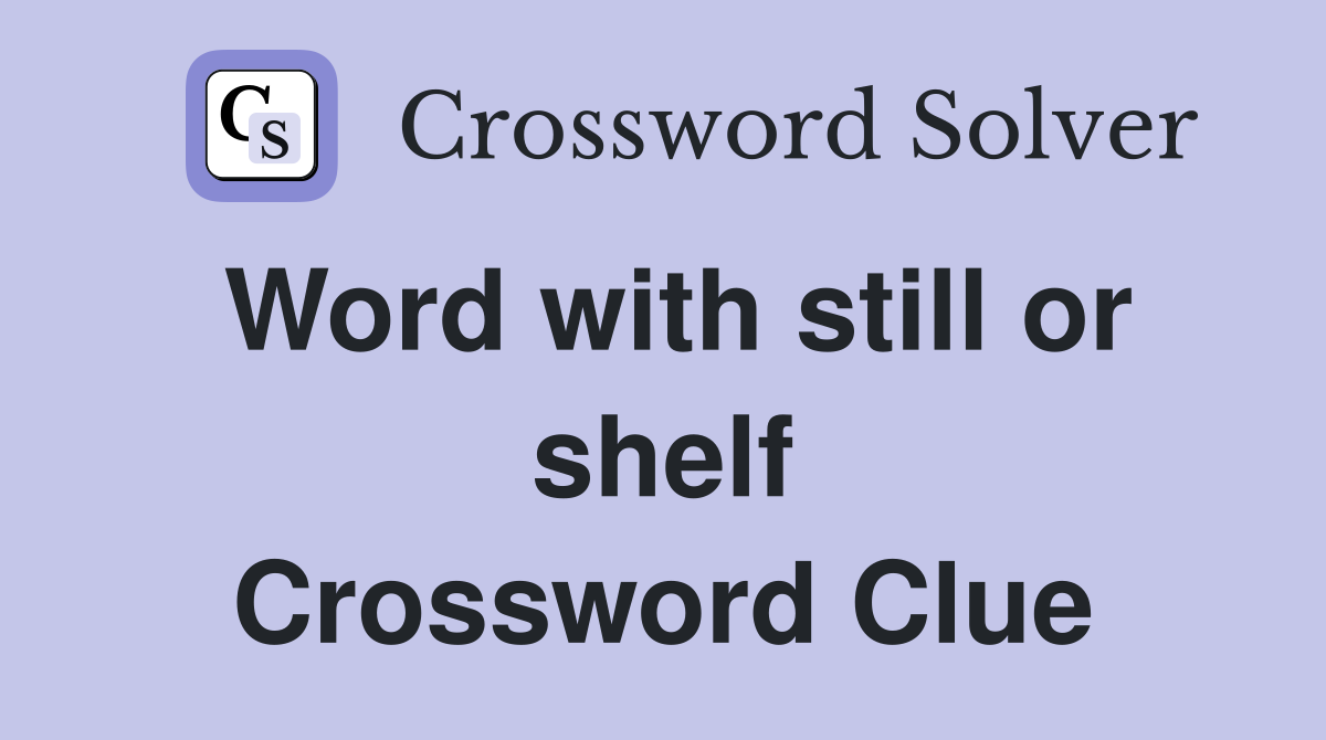 Word with still or shelf Crossword Clue