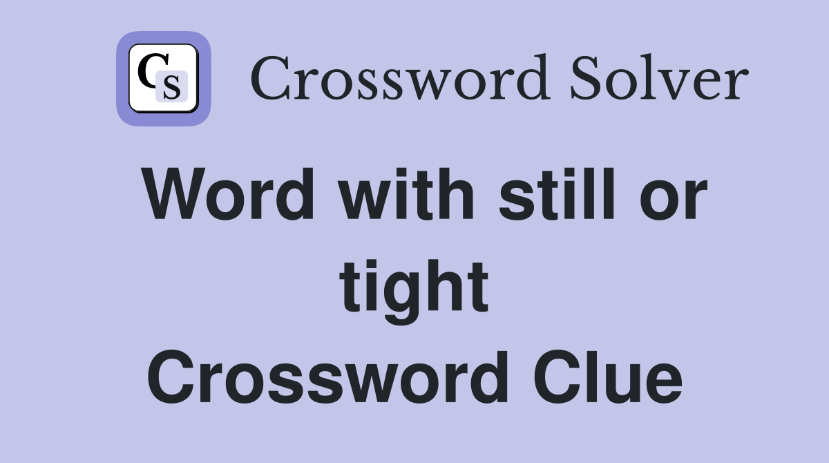 Word with still or tight Crossword Clue