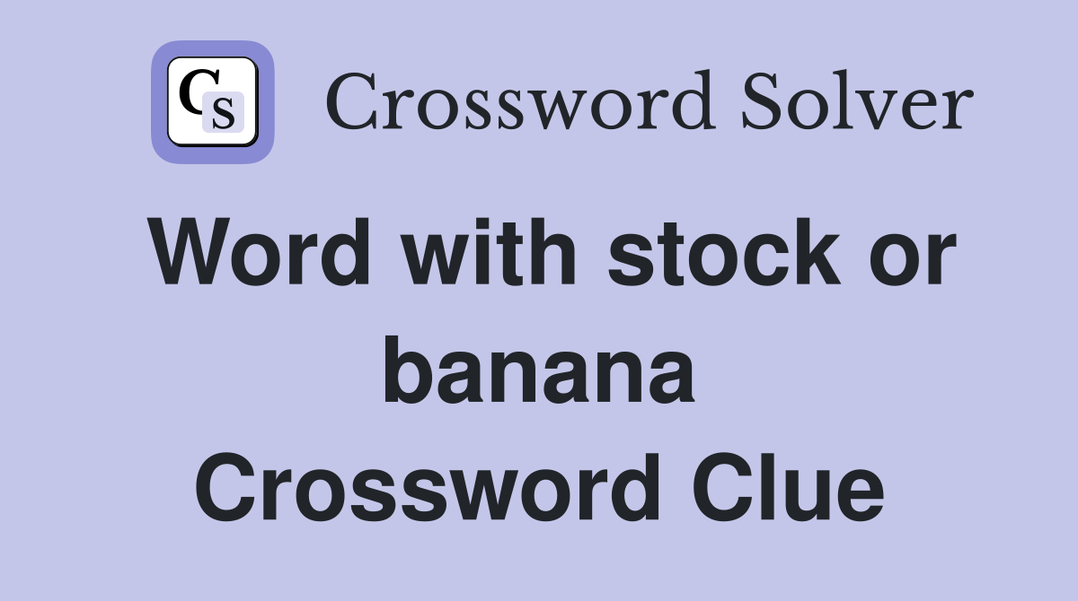 Word with stock or banana Crossword Clue