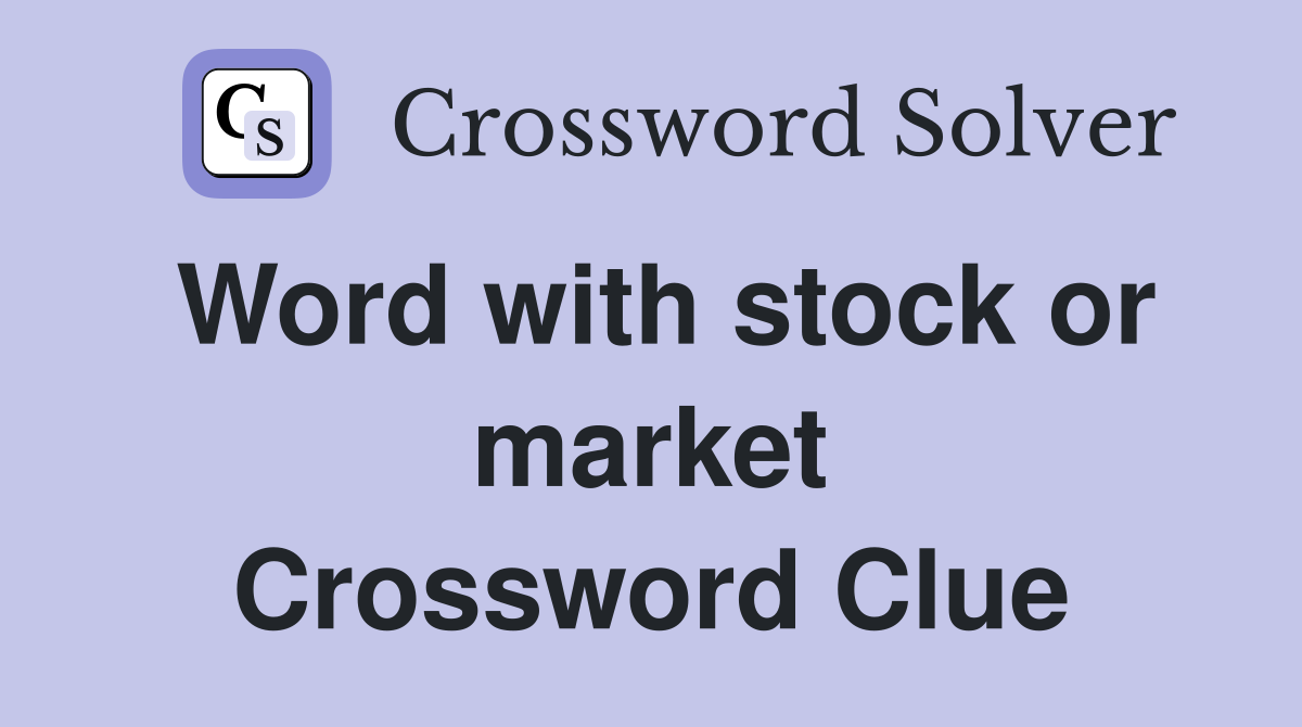 Word with stock or market Crossword Clue