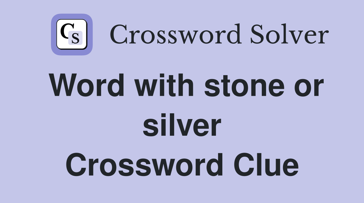 Word with stone or silver Crossword Clue
