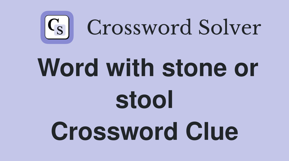 Word with stone or stool Crossword Clue