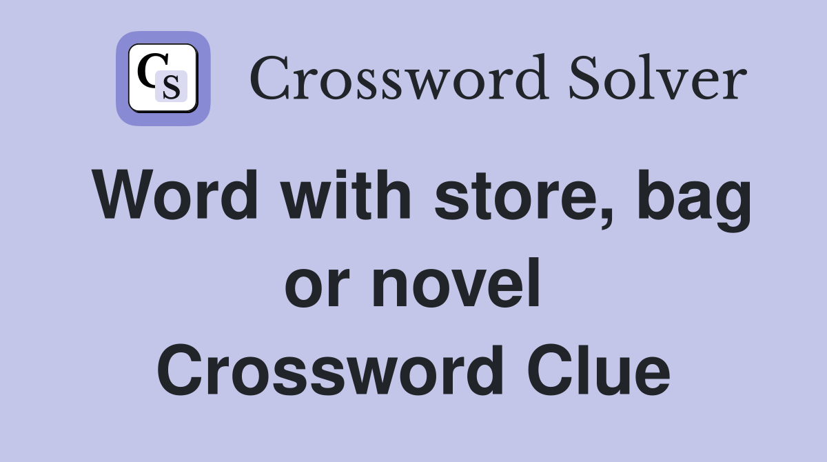 Word with store, bag or novel Crossword Clue