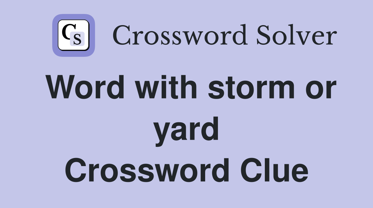 Word with storm or yard Crossword Clue