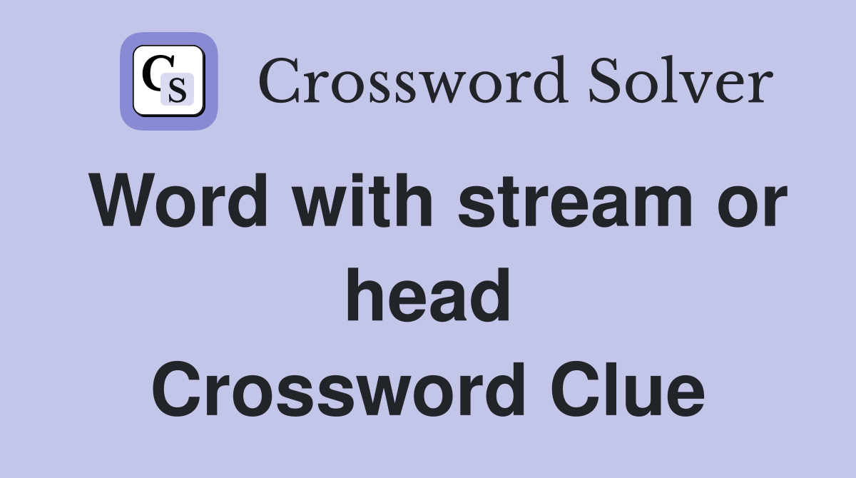 Word with stream or head Crossword Clue