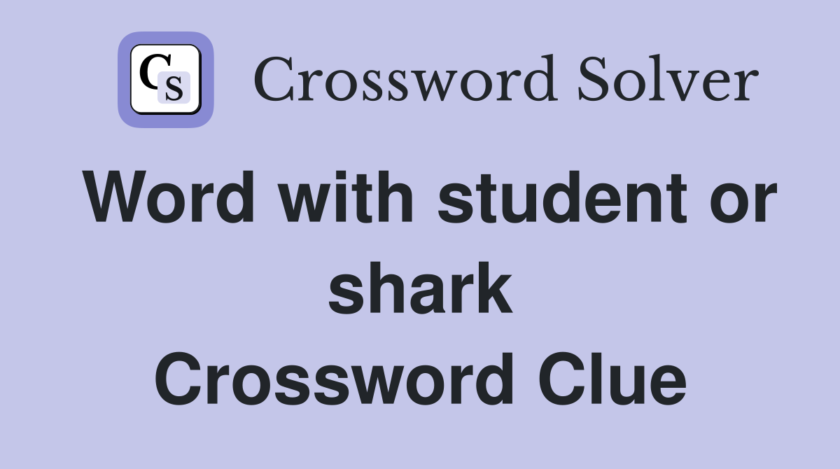 Word with student or shark Crossword Clue