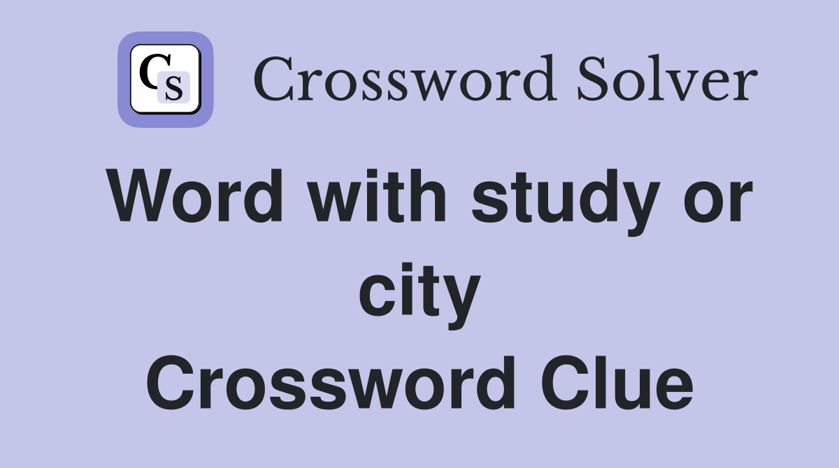 Word with study or city Crossword Clue