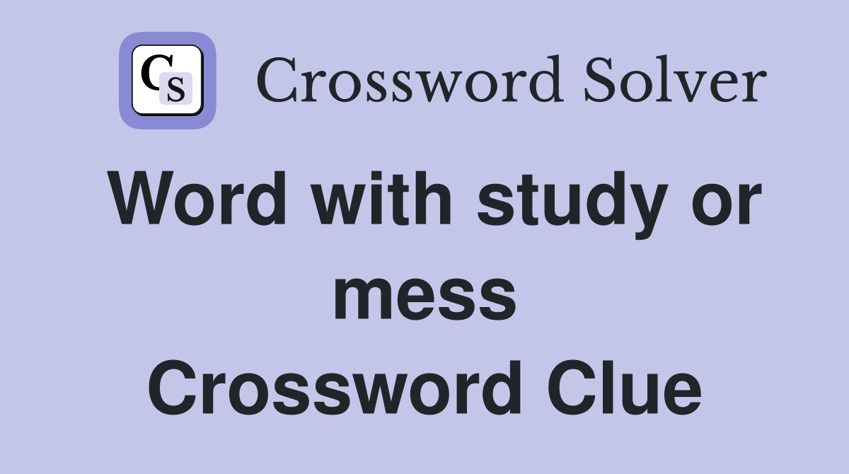 Word with study or mess Crossword Clue