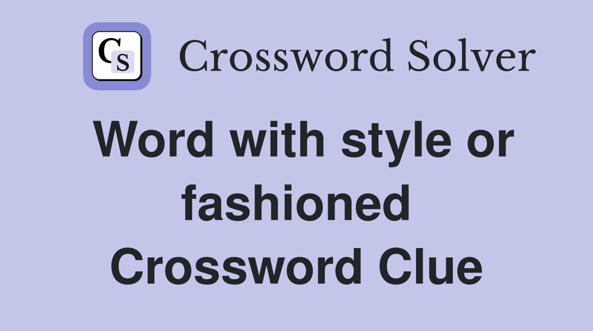 Word with style or fashioned Crossword Clue