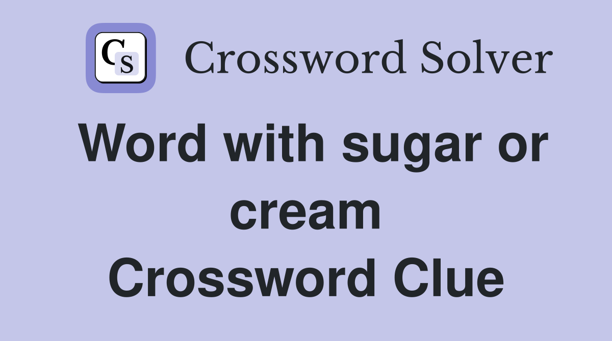 Word with sugar or cream Crossword Clue