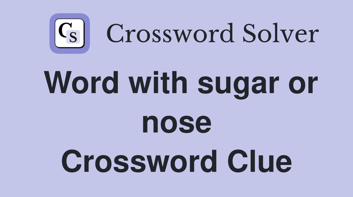 Word with sugar or nose Crossword Clue