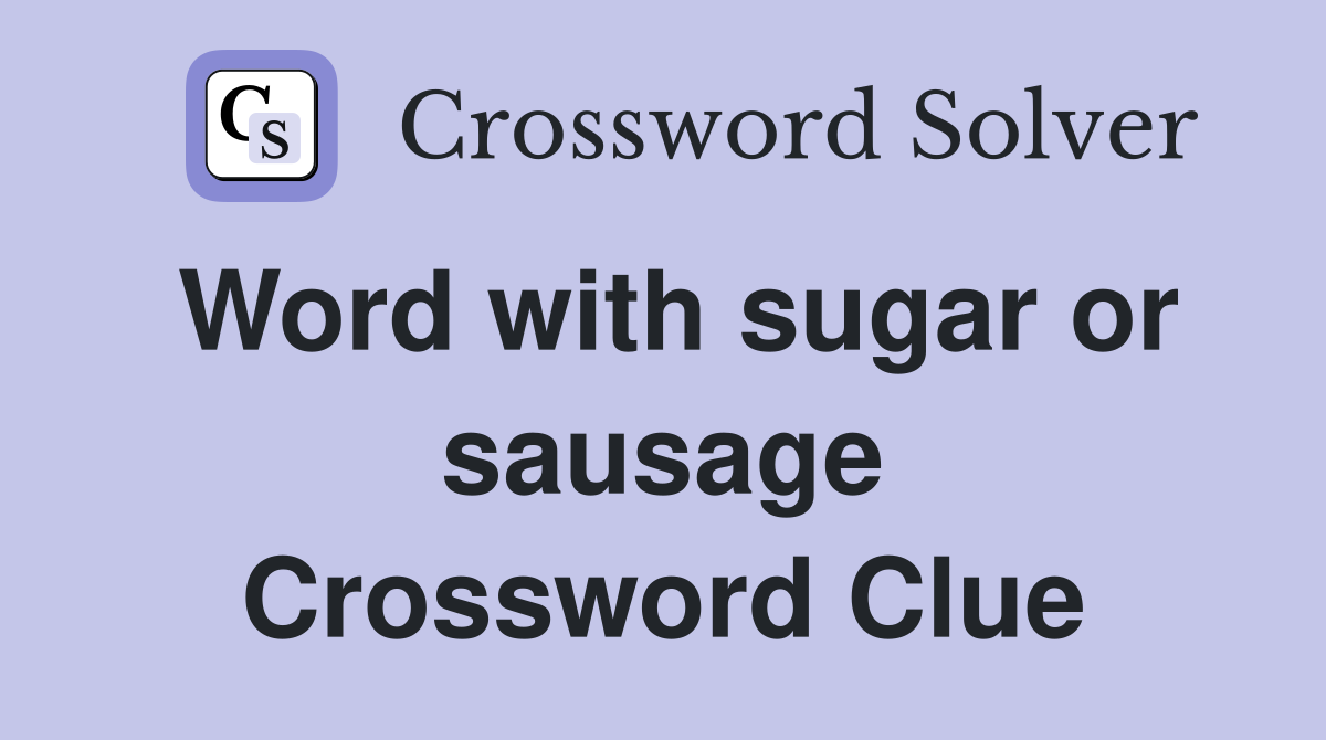 Word with sugar or sausage Crossword Clue