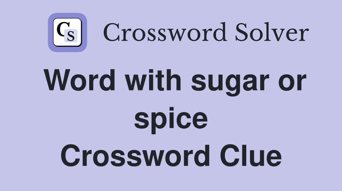 Word with sugar or spice Crossword Clue