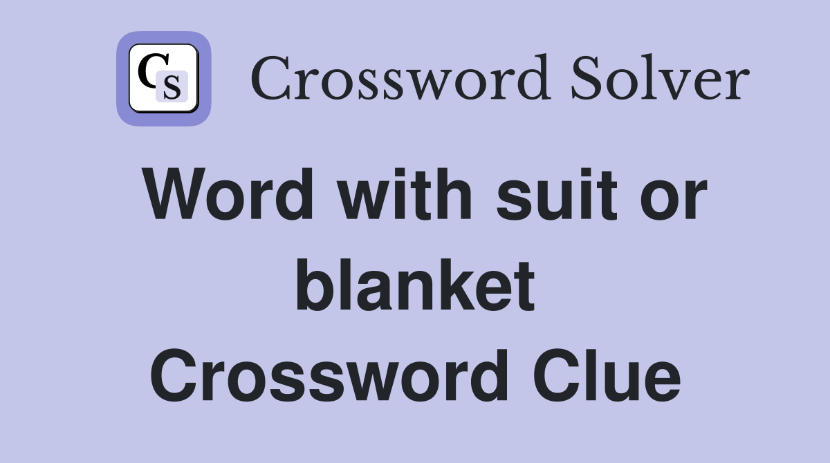 Word with suit or blanket Crossword Clue