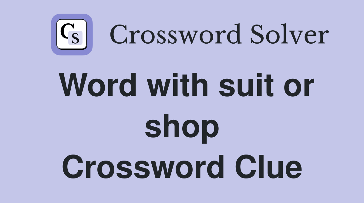 Word with suit or shop Crossword Clue