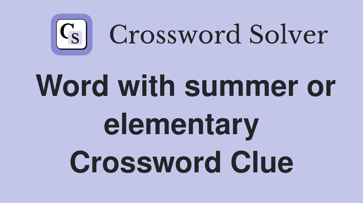 Word with summer or elementary Crossword Clue