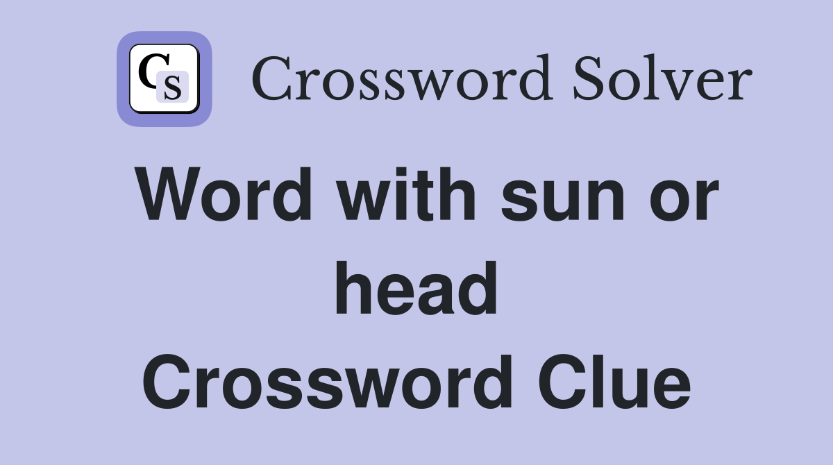 Word with sun or head Crossword Clue