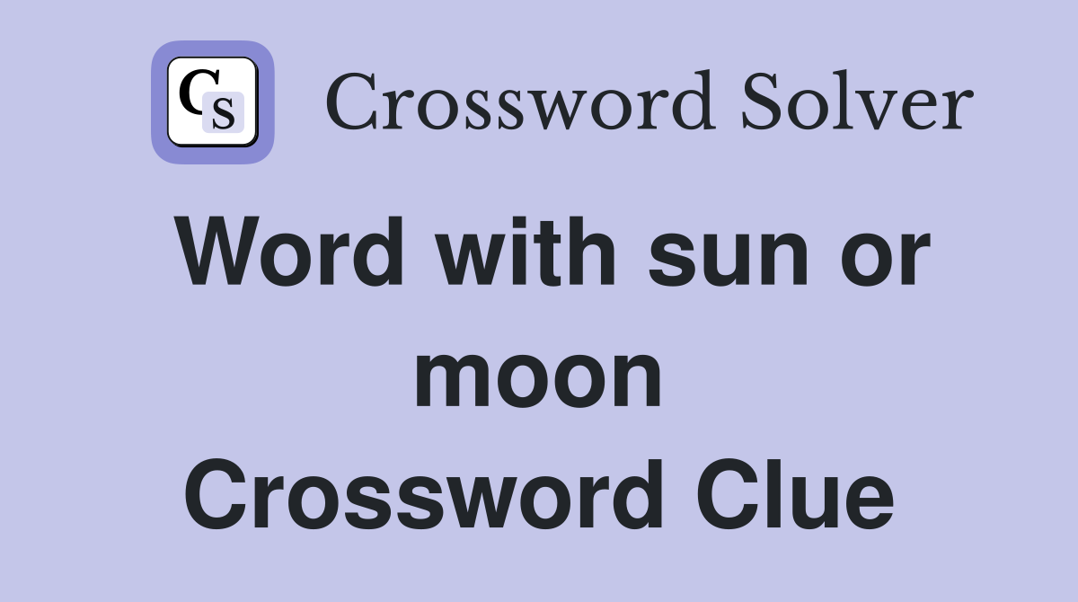 Word with sun or moon Crossword Clue