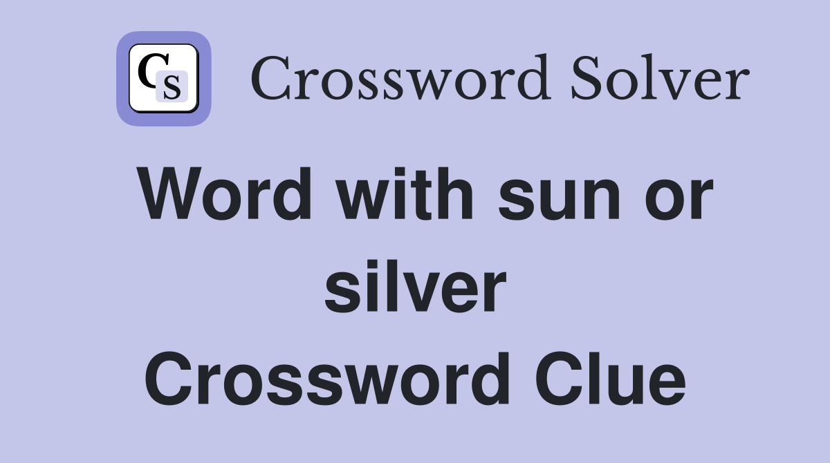 Word with sun or silver Crossword Clue