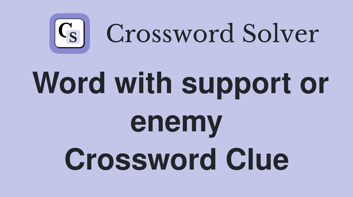 Word with support or enemy Crossword Clue