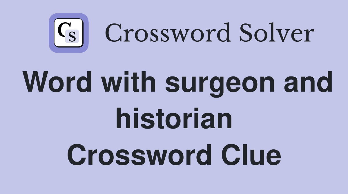 Word with surgeon and historian Crossword Clue
