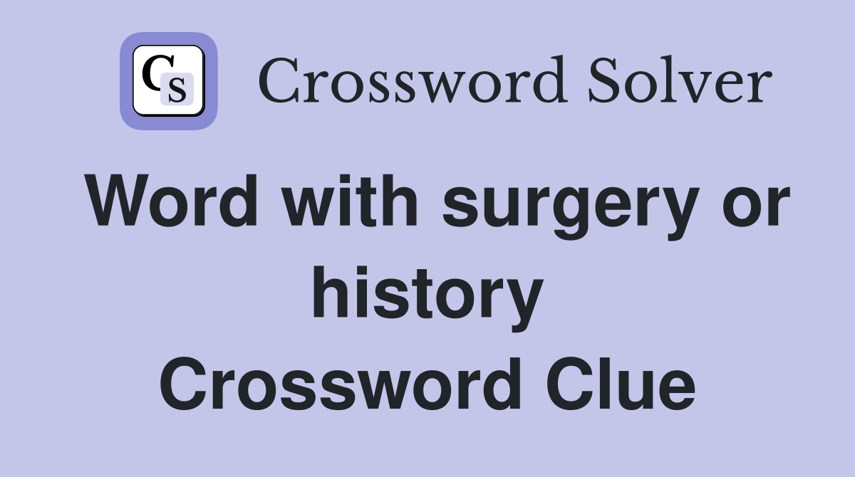 Word with surgery or history Crossword Clue