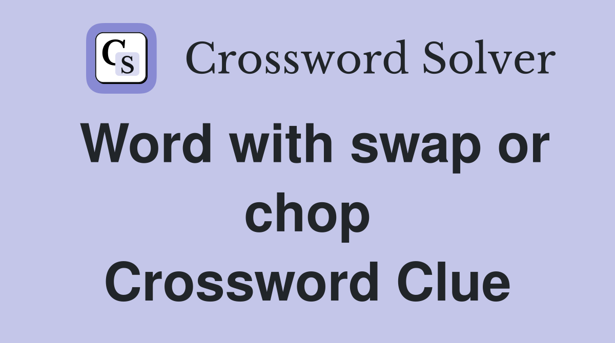 Word with swap or chop Crossword Clue
