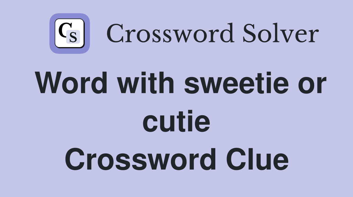 Word with sweetie or cutie Crossword Clue