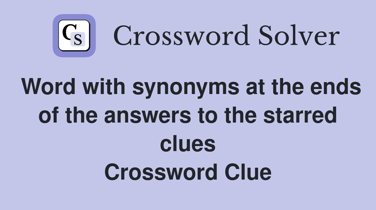 Word with synonyms at the ends of the answers to the starred clues Crossword Clue