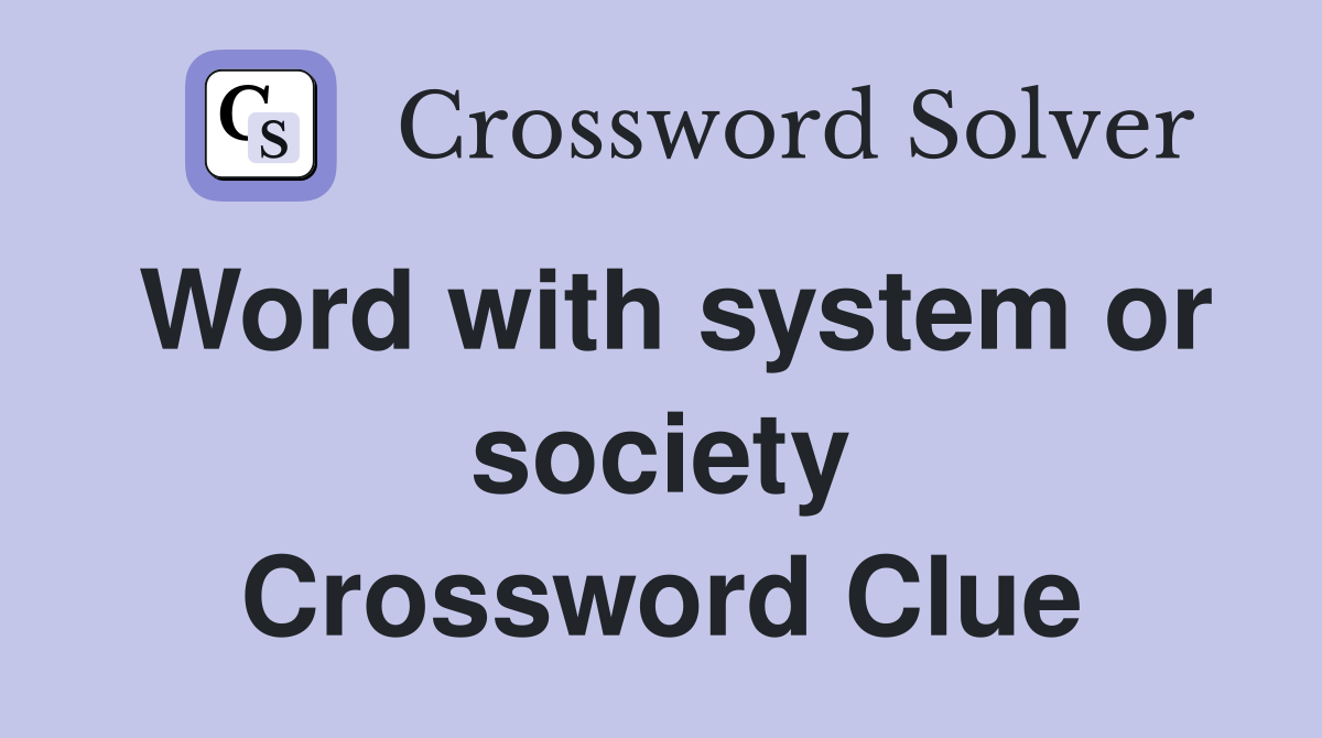 Word with system or society Crossword Clue