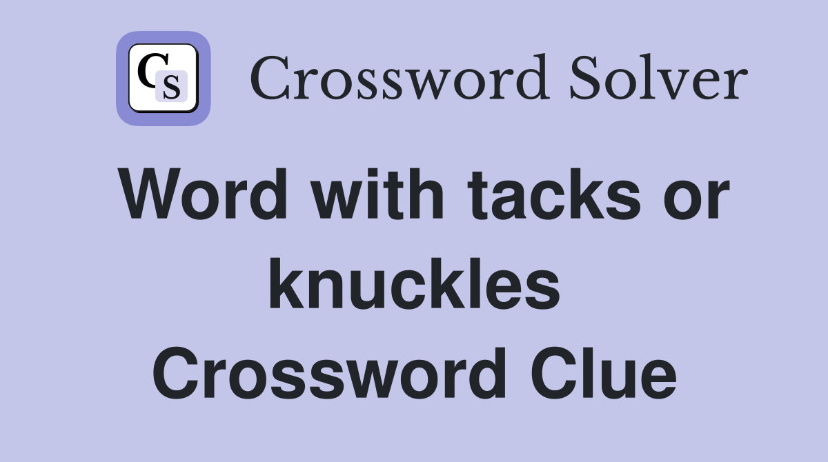 Word with tacks or knuckles Crossword Clue